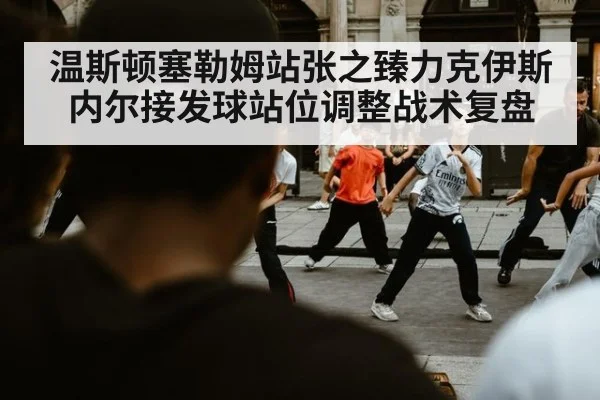 温斯顿塞勒姆站张之臻力克伊斯内尔接发球站位调整战术复盘
