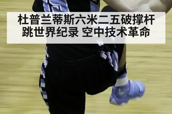 杜普兰蒂斯六米二五破撑杆跳世界纪录 空中技术革命